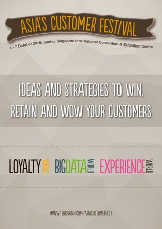 Ideas and strategies to win,
retain and wow your customers
www.terrapinn.com/asiacustomerfest
6 - 7 October 2015, Suntec Singapore International Convention & Exhibition Centre
 