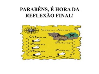 PARABÉNS, É HORA DA
  REFLEXÃO FINAL!
 
