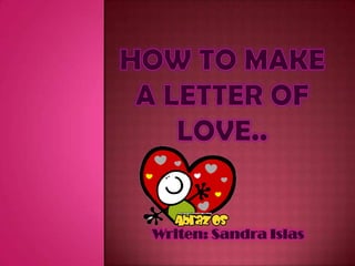 How to make a letter of love.. Writen: Sandra Islas 