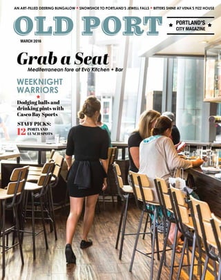 MARCH 2016
AN ART-FILLED DEERING BUNGALOW SNOWSHOE TO PORTLAND’S JEWELL FALLS BITTERS SHINE AT VENA’S FIZZ HOUSE
PORTLAND'S
CITY MAGAZINE
Grab a SeatMediterranean fare at Evo Kitchen + Bar
WEEKNIGHT
WARRIORS
Dodging balls and
drinking pints with
Casco Bay Sports
STAFF PICKS:
PORTLAND
LUNCH SPOTS12
 