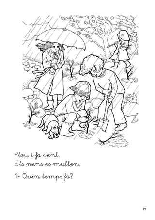 Plou i fa vent.
Els nens es mullen.

1- Quin temps fa?




                      19
 