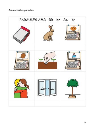 Ara escriu les paraules:



          PARAULES AMB BR – br – br - br




                                           10
 