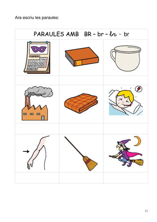 Ara escriu les paraules:



          PARAULES AMB BR – br – br - br




                                           11
 