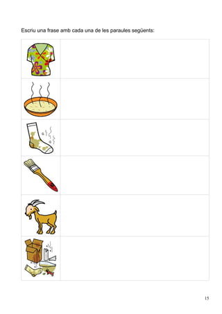 Escriu una frase amb cada una de les paraules següents:




                                                          15
 
