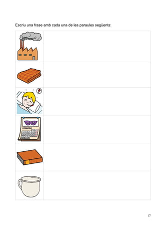 Escriu una frase amb cada una de les paraules següents:




                                                          17
 