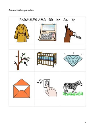 Ara escriu les paraules:



          PARAULES AMB BR – br – br - br




                                           9
 