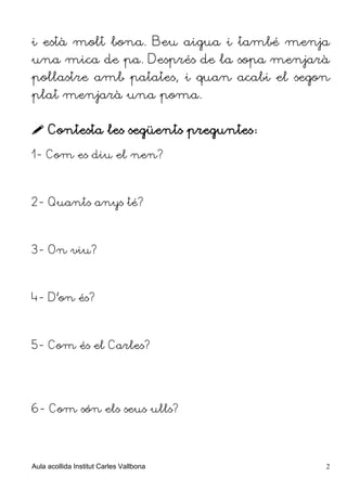 i està molt bona. Beu aigua i també menja
una mica de pa. Després de la sopa menjarà
pollastre amb patates, i quan acabi e...