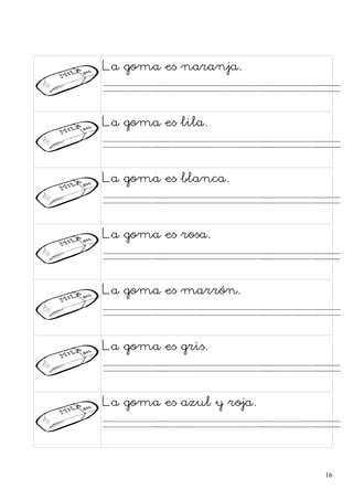 La goma es naranja.
. . . .
La goma es lila.
. . . .
La goma es blanca.
. . . .
La goma es rosa.
. . . .
La goma es marrón.
. . . .
La goma es gris.
. . . .
La goma es azul y roja.
. . . .
16
 