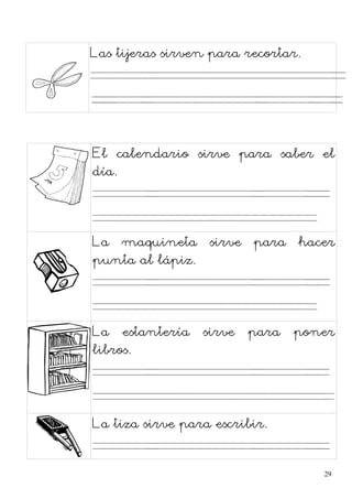 Las tijeras sirven para recortar.
. .
. . . . . .
El calendario sirve para saber el
día.
. . . .
La maquineta sirve para hacer
punta al lápiz.
. . . .
La estantería sirve para poner
libros.
. . . .
La tiza sirve para escribir.
. . . .
29
 