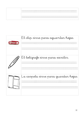. . . .
El clip sirve para aguantar hojas.
. . . .
El bolígrafo sirve para escribir.
. . . .
La carpeta sirve para guardar hojas.
. . . .
32
 
