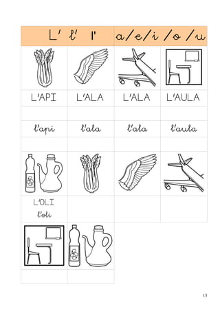 L' l'

l'

a/e/i /o /u

L'API

L'ALA

L'ALA

L'AULA

l'api

l'ala

l'ala

l'aula

L'OLI
l'oli

13

 