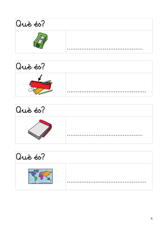 Què és? 
.......................................... 
Què és? 
............................................ 
Què és? 
.......................................... 
Què és? 
............................................ 
6 
 