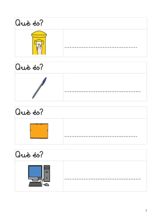 Què és? 
.......................................... 
Què és? 
............................................ 
Què és? 
.......................................... 
Què és? 
............................................ 
7 
 