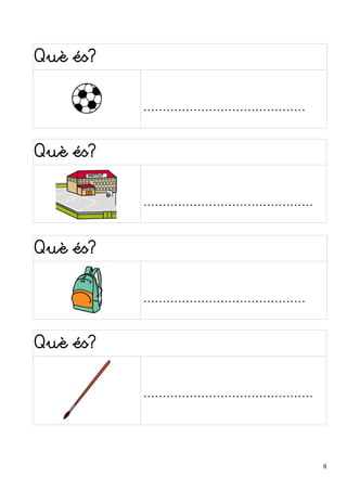Què és? 
.......................................... 
Què és? 
............................................ 
Què és? 
.......................................... 
Què és? 
............................................ 
8 
 