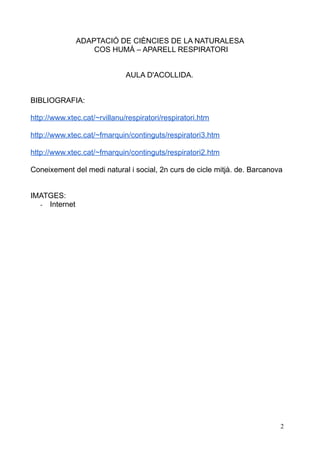 ADAPTACIÓ DE CIÈNCIES DE LA NATURALESA 
COS HUMÀ – APARELL RESPIRATORI 
AULA D'ACOLLIDA. 
BIBLIOGRAFIA: 
http://www.xtec.c...