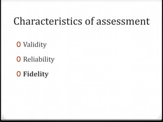 Characteristics of assessmentValidityReliabilityFidelity