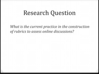 Research QuestionWhat is the current practice in the construction of rubrics to assess online discussions?