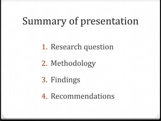 Summary of presentationResearch questionMethodologyFindingsRecommendations