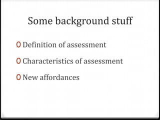 Some background stuffDefinition of assessmentCharacteristics of assessmentNew affordances