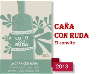 CAÑA
CON RUDA
El convite
2013
2013
 