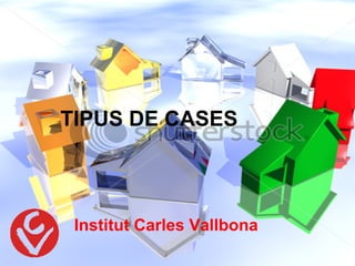 TIPUS DE CASES



 Institut Carles Vallbona
 
