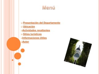  Presentación del Departamento
 Ubicación
Actividades resaltantes
 Sitios turísticos
Informaciones Utiles
Autor
 