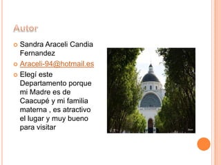  Sandra Araceli Candia
Fernandez
 Araceli-94@hotmail.es
 Elegí este
Departamento porque
mi Madre es de
Caacupé y mi familia
materna , es atractivo
el lugar y muy bueno
para visitar
 