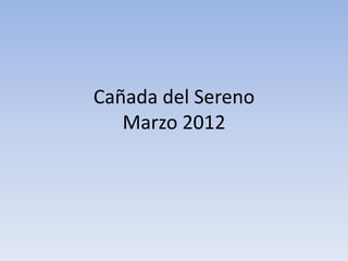 Cañada del Sereno
   Marzo 2012
 