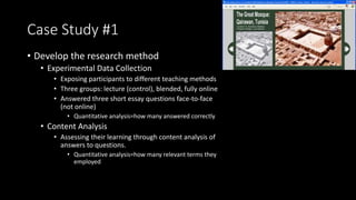Case Study #1
• Develop the research method
• Experimental Data Collection
• Exposing participants to different teaching m...