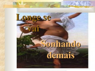Sonhando demais Longe se vai 