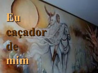 Eu   caçador de  mim 