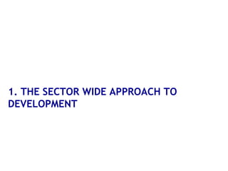 1. THE SECTOR WIDE APPROACH TO
DEVELOPMENT
 