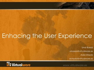 Enhacing the User Experience
                               Unai Baeza
                     ubaeza@virtualware.es
                              Aida Otaola
                    aotaola@virtualware.es
 