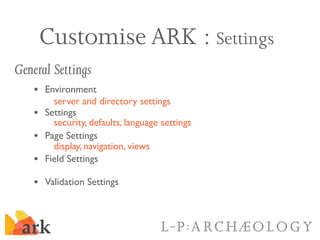 Customise ARK : Settings
General Settings
   • Environment
         server and directory settings
   •   Settings
        ...