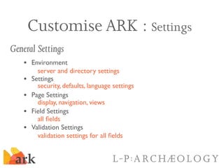 Customise ARK : Settings
General Settings
   • Environment
         server and directory settings
   •   Settings
        ...