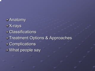 Anatomy
X-rays
Classifications
Treatment Options & Approaches
Complications
What people say

 