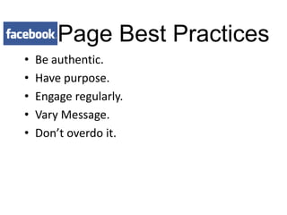 Page Best Practices
•   Be authentic.
•   Have purpose.
•   Engage regularly.
•   Vary Message.
•   Don’t overdo it.
 