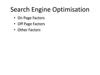 Search Engine Optimisation
 • On Page Factors
 • Off Page Factors
 • Other Factors
 