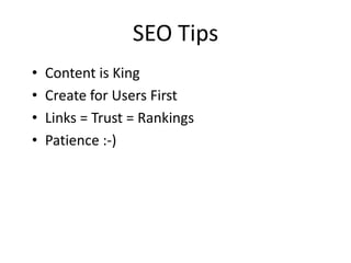 SEO Tips
•   Content is King
•   Create for Users First
•   Links = Trust = Rankings
•   Patience :-)
 