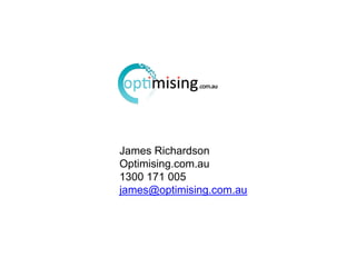 James Richardson
Optimising.com.au
1300 171 005
james@optimising.com.au
 