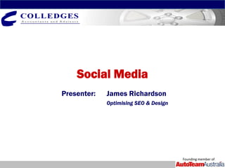 Social Media
Presenter:   James Richardson
             Optimising SEO & Design




                                       Founding member of
 