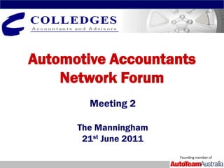 Automotive Accountants
    Network Forum
        Meeting 2

      The Manningham
       21st June 2011
                        Founding member of
 