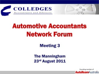 Automotive Accountants
    Network Forum
        Meeting 3

      The Manningham
      23rd August 2011
                         Founding member of
 
