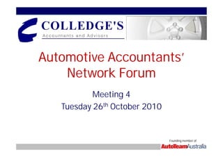 Automotive Accountants’
    Network Forum
           Meeting 4
   Tuesday 26th October 2010


                               Founding member of
 