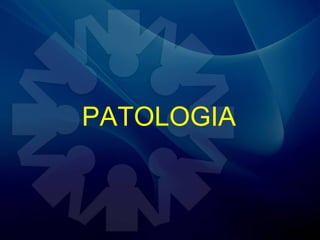 PATOLOGIA
 