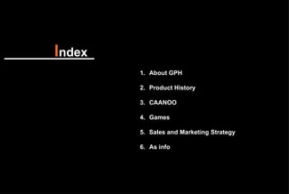 I ndex About GPH Product History CAANOO Games Sales and Marketing Strategy As info 