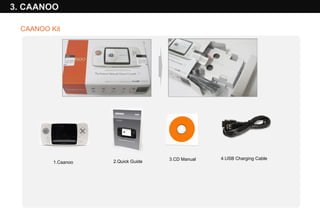 ` 3. CAANOO CAANOO Kit 1.Caanoo 3.CD Manual 2.Quick Guide 4.USB Charging Cable 