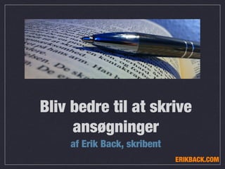 Bliv bedre til at skrive
ansøgninger
af Erik Back, skribent
ERIKBACK.COM
 