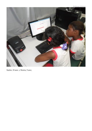 Professor Vinícius




Suelen, 10 anos  e Neuiza, 9 anos
 