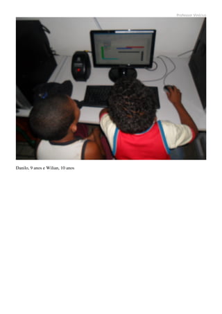 Professor Vinícius




Danilo, 9 anos e Wilian, 10 anos
 